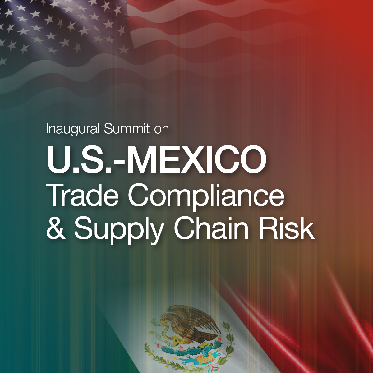 U.S.-Mexico Summit on Trade Compliance & Supply Chain Risk