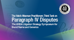 The Hatch-Waxman Practitioners Think Tank on Paragraph IV Disputes The ANDA Litigation Strategy Symposium for Brand Name and Generics