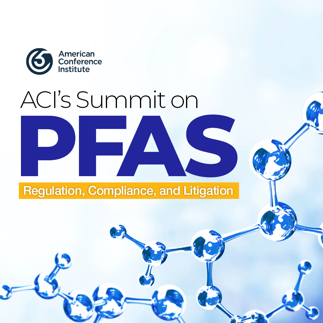 ACI's Summit on PFAS Regulation, Compliance, and Litigation